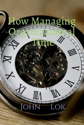How Managing Organizational Time by Lok, John