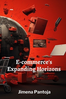 E-commerce's Expanding Horizons: Emerging Technologies and Their Disruptive Potential in Online Retail by Pantoja, Jimena