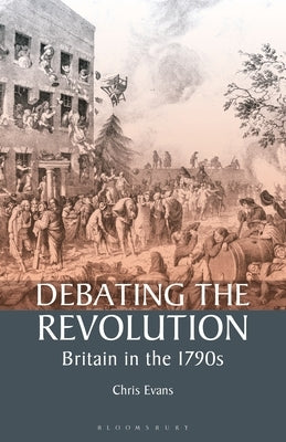 Debating the Revolution: Britain in the 1790s by Evans, Chris