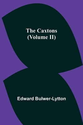 The Caxtons, (Volume Ii) by Bulwer-Lytton, Edward