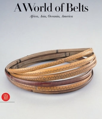 A World of Belts: Africa, Asia, Oceania, America from the Ghysels Collection by Leurquin, Anne