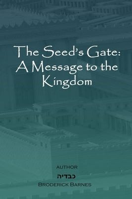 The Seed's Gate: A Message to the Kingdom by Barnes, Broderick