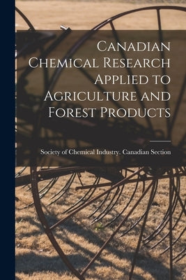 Canadian Chemical Research Applied to Agriculture and Forest Products [microform] by Society of Chemical Industry (Great B