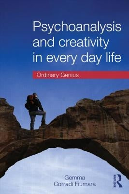 Psychoanalysis and Creativity in Everyday Life: Ordinary Genius by Corradi Fiumara, Gemma