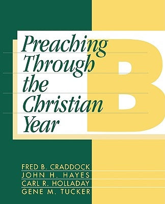 Preaching Through the Christian Year: Year B: A Comprehensive Commentary on the Lectionary by Craddock, Fred B.