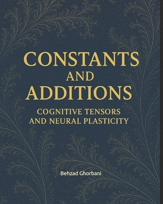 Constants and Additions: Cognitive Tensors and Neural Plasticity by Ghorbani, Behzad