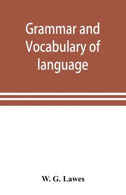 Grammar and vocabulary of language spoken by Motu tribe (New Guinea) by G. Lawes, W.