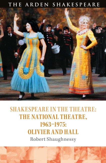Shakespeare in the Theatre: The National Theatre, 1963-1975: Olivier and Hall by Shaughnessy, Robert