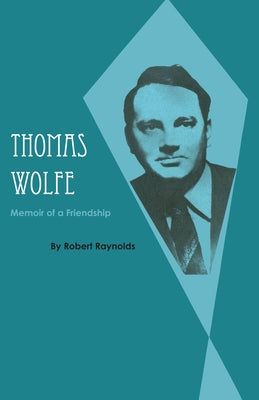 Thomas Wolfe: Memoir of a Friendship by Raynolds, Robert