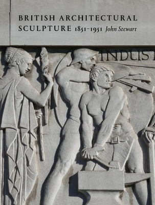 British Architectural Sculpture: 1851-1951 by Stewart, John