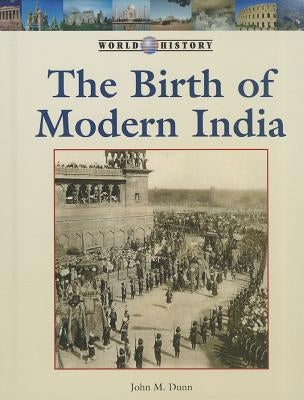 The Birth of Modern India by Dunn, John M.
