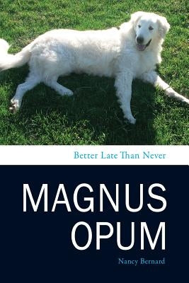Magnus Opum: Better Late Than Never by Bernard, Nancy E.