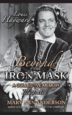 Louis Hayward: Beyond the Iron Mask A Collective Memoir Illustrated (hardback) by Anderson, Mary Ann