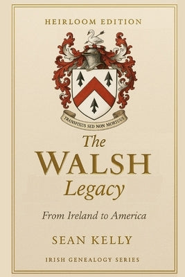 The Walsh Family Legacy: From Ireland to America by Kelly, Sean