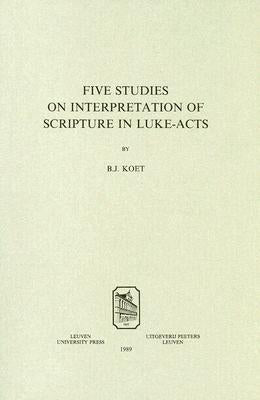 Five Studies on the Interpretation of Scripture in Luke-Acts by Koet, Bj