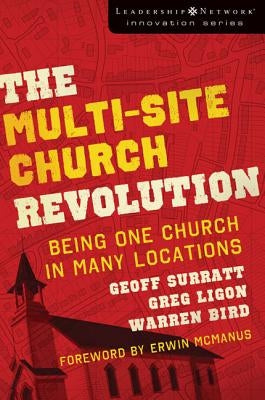 The Multi-Site Church Revolution: Being One Church in Many Locations by Surratt, Geoff