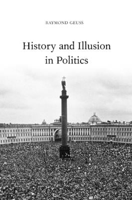 History and Illusion in Politics by Geuss, Raymond