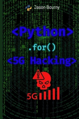 Python for 5G Hacking: Exploiting Next-Gen Networks by Bourny, Jason