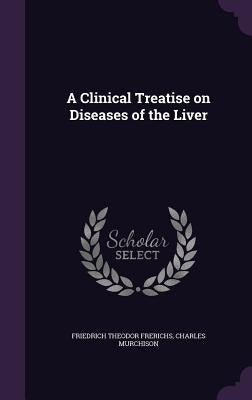 A Clinical Treatise on Diseases of the Liver by Frerichs, Friedrich Theodor