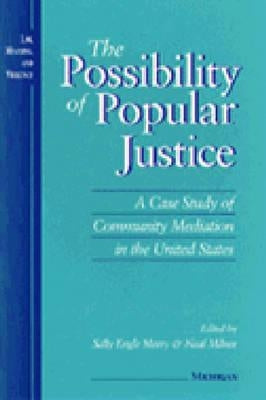 The Possibility of Popular Justice: A Case Study of Community Mediation in the United States by Merry, Sally Engle