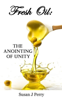 Fresh Oil: The Anointing Of Unity by Perry, Susan J.