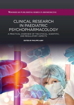 Clinical Research in Paediatric Psychopharmacology: A Practical Overview of the Ethical, Scientific, and Regulatory Aspects by Auby, Philippe