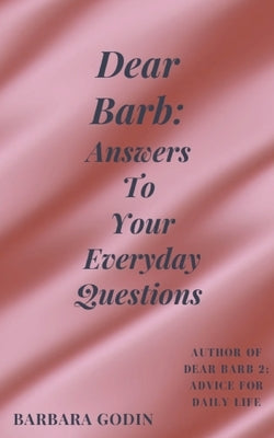 Dear Barb: Answers to Your Everyday Questions by Godin, Barbara