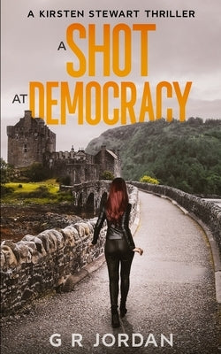 A Shot at Democracy: A Kirsten Stewart Thriller by Jordan, G. R.