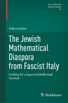 The Jewish Mathematical Diaspora from Fascist Italy: Looking for a Space of Intellectual Survival by Luciano, Erika