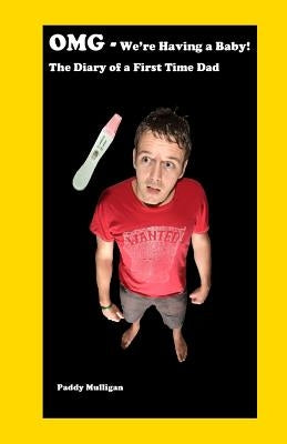 OMG - We're having a Baby!: The Diary of a first time Dad by Mulligan, Paddy
