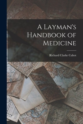 A Layman's Handbook of Medicine by Cabot, Richard Clarke