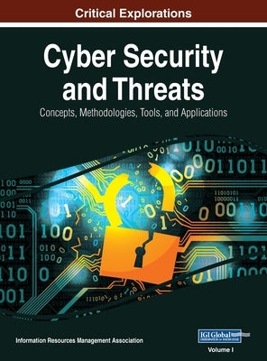 Cyber Security and Threats: Concepts, Methodologies, Tools, and Applications, VOL 1 by Management Association, Information Reso