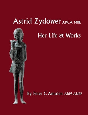 Astrid Zydower - Her Life & Works by Amsden, Peter