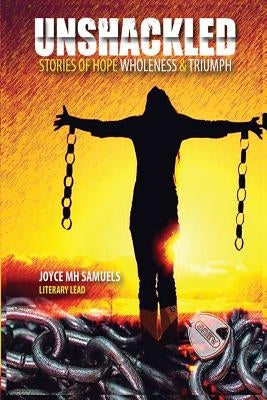 Unshackled: Stories of Hope, Wholeness and Triumph by Samuels, Joyce Mh