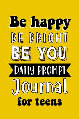 Be Happy Be Bright Be You Daily Prompt Journal for Teens: Creative Writing for Happiness by Paperland