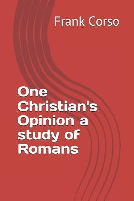 One Christian's Opinion a study of Romans by Corso, Frank