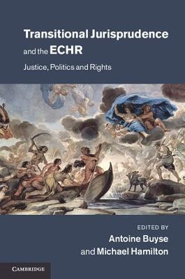 Transitional Jurisprudence and the European Convention on Human Rights: Justice, Politics and Rights by Buyse, Antoine