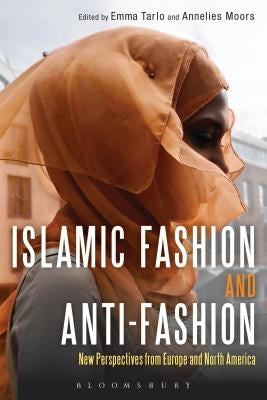 Islamic Fashion and Anti-Fashion: New Perspectives from Europe and North America by Tarlo, Emma