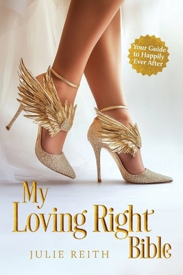 My Loving Right Bible: Your Guide to Happily Ever After by Reith, Julie