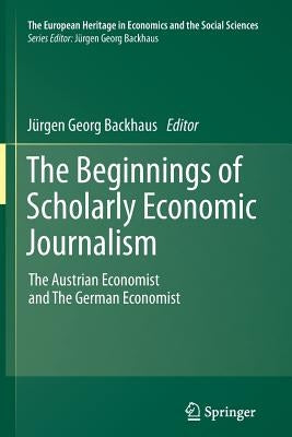 The Beginnings of Scholarly Economic Journalism: The Austrian Economist and the German Economist by Backhaus, Jürgen