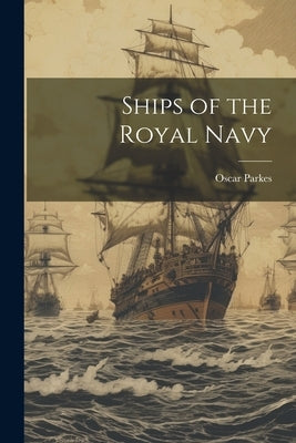 Ships of the Royal Navy by Parkes, Oscar