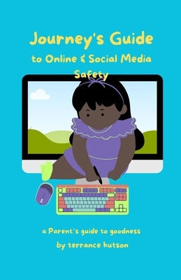 Journey's Guide to Online & Social Media Safety: A Parent's Guide To Goodness by Hutson, Journey