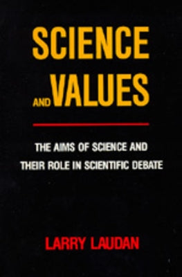 Science and Values: The Aims of Science and Their Role in Scientific Debate by Laudan, Larry