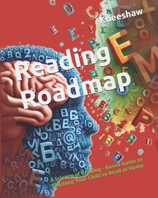 Reading Roadmap: A Science of Reading - Based Guide to Teaching Your Child to Read at Home by Kneeshaw, Grace