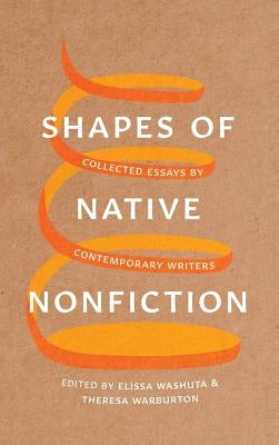 Shapes of Native Nonfiction: Collected Essays by Contemporary Writers by Washuta, Elissa