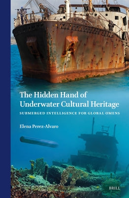 The Hidden Hand of Underwater Cultural Heritage: Submerged Intelligence for Global Omens by Perez-Alvaro, Elena