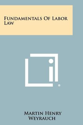 Fundamentals of Labor Law by Weyrauch, Martin Henry
