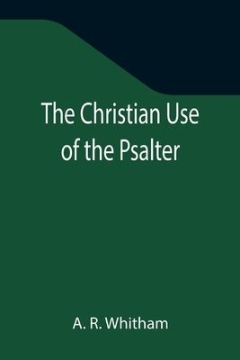 The Christian Use of the Psalter by R. Whitham, A.