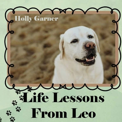 Life Lessons from Leo by Garner, Holly