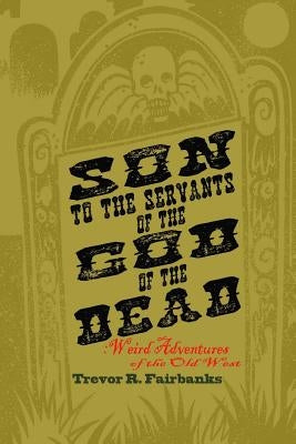 Son to the Servants of the God of the Dead: weird adventures of the old west by Chatem, Paul